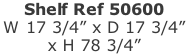 Shelf Ref 50600 W 17 3/4” x D 17 3/4”  x H 78 3/4”