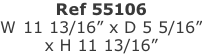 Ref 55106 W 11 13/16” x D 5 5/16” x H 11 13/16”