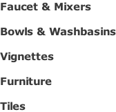 Faucet & Mixers  Bowls & Washbasins  Vignettes  Furniture  Tiles