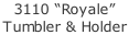 3110 “Royale” Tumbler & Holder