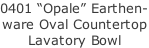 0401 “Opale” Earthen- ware Oval Countertop Lavatory Bowl